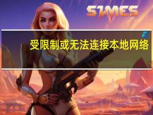 受限制或无法连接本地网络（受限制或无连接）