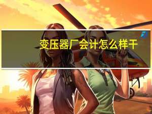 变压器厂会计怎么样干