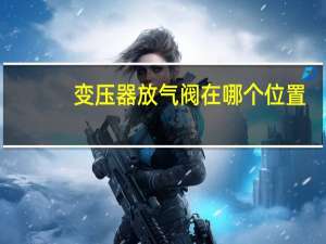变压器放气阀在哪个位置