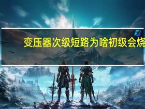 变压器次级短路为啥初级会烧