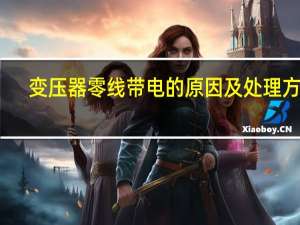 变压器零线带电的原因及处理方法