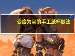 变废为宝的手工纸杯做法