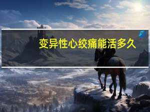 变异性心绞痛能活多久（变异性心绞痛）