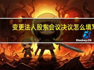 变更法人股东会议决议怎么填写（变更法人股东会决议怎么写）
