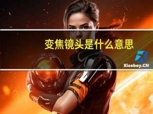 变焦镜头是什么意思（变焦）