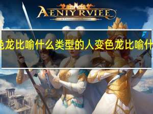变色龙比喻什么类型的人 变色龙比喻什么样的人