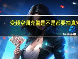 变频空调充氟是不是都要抽真空
