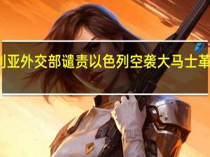 叙利亚外交部谴责以色列空袭大马士革附近地区