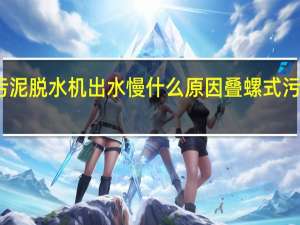 叠螺式污泥脱水机出水慢什么原因 叠螺式污泥脱水机价格