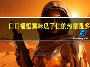 口口福 蟹黄味瓜子仁的热量是多少