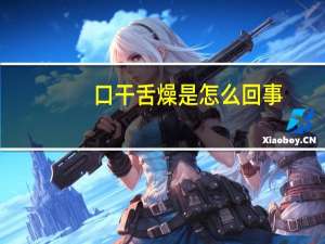 口干舌燥是怎么回事（口干是什么原因）