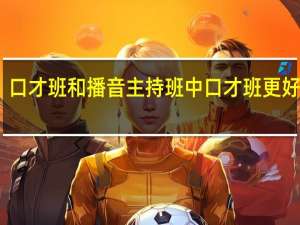 口才班和播音主持班中口才班更好点吗