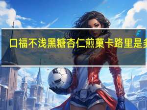 口福不浅 黑糖杏仁煎菓卡路里是多少