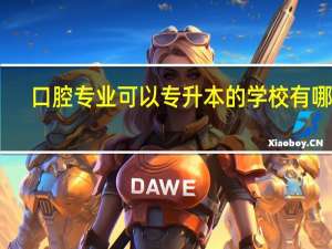 口腔专业可以专升本的学校有哪些
