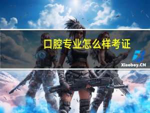 口腔专业怎么样考证