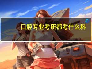口腔专业考研都考什么科