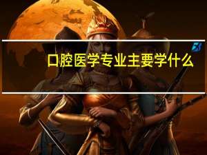 口腔医学专业主要学什么