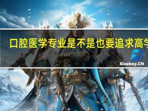 口腔医学专业是不是也要追求高学历