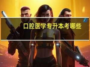 口腔医学专升本考哪些