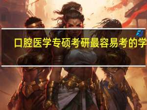 口腔医学专硕考研最容易考的学校