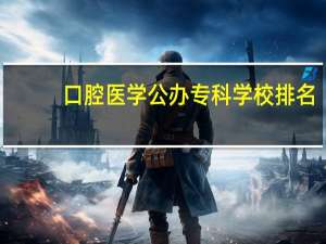 口腔医学公办专科学校排名