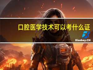 口腔医学技术可以考什么证