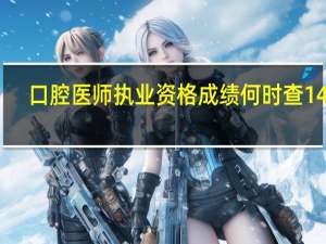 口腔医师执业资格成绩何时查14年