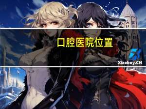 口腔医院位置，口腔医院上班时间是几点