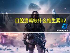 口腔溃疡缺什么维生素b2（口腔溃疡缺什么）