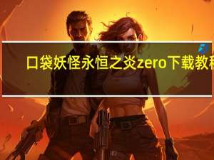 口袋妖怪永恒之炎zero下载教程（口袋妖怪永恒之炎zero二周目）