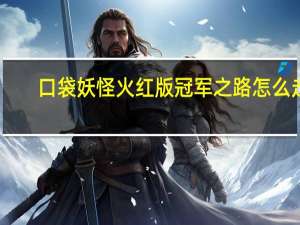 口袋妖怪火红版冠军之路怎么走
