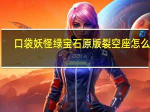 口袋妖怪绿宝石原版裂空座怎么抓