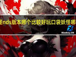 口袋妖怪nds版本哪个比较好玩 口袋妖怪哪个版本最好玩