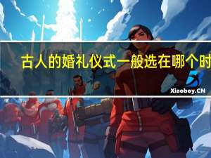 古人的婚礼仪式一般选在哪个时间