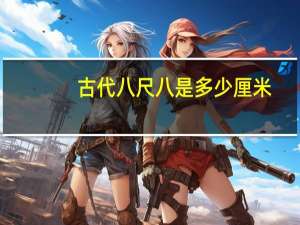 古代八尺八是多少厘米
