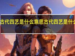 古代四艺是什么意思 古代四艺是什么意思