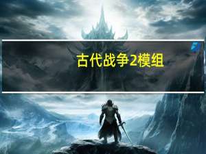 古代战争2模组（古代战争2mod教程）