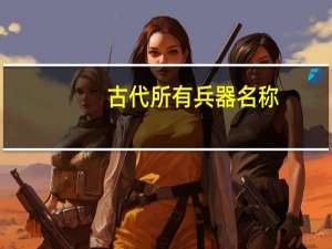 古代所有兵器名称