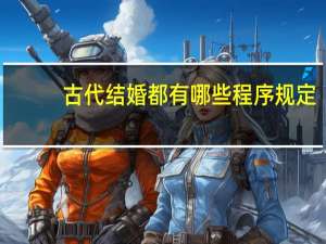 古代结婚都有哪些程序规定