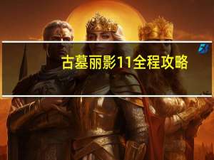 古墓丽影11全程攻略（古墓丽影1）