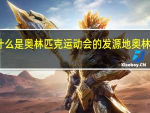 古希腊为什么是奥林匹克运动会的发源地 奥林匹克发源地在哪