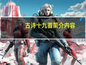 古诗十九首 简介内容（古诗十九首 简介）