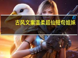 古风文案温柔超仙短句姐妹