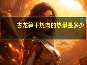 古龙 笋干烧肉的热量是多少
