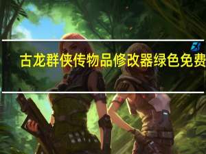 古龙群侠传物品修改器 绿色免费版（古龙群侠传物品修改器 绿色免费版功能简介）