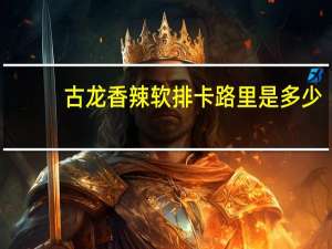 古龙 香辣软排卡路里是多少