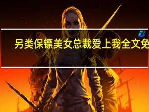 另類保鏢美女總裁愛上我全文免費（linglei）