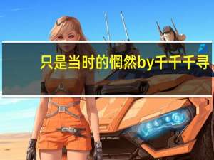 只是当时的惘然by千千千寻（只是当时的惘然）