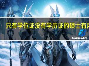 只有学位证没有学历证的硕士有用吗
