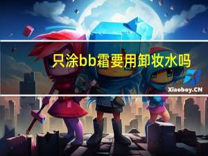 只涂bb霜要用卸妆水吗